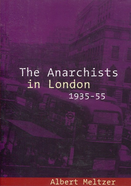 Albert Meltzer: The Anarchists in London 1935-55