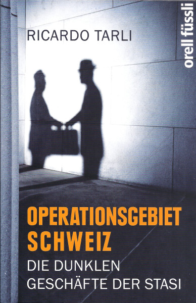 Ricardo Tarli: Operationsgebiet Schweiz - Die dunklen Geschäfte der Stasi