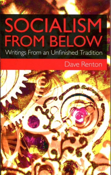 Dave Renton: Socialism From Below - Writings From an Unfinished Tradition