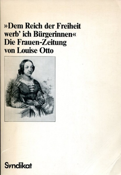 "Dem Reich der Freiheit werb' ich Bürgerinnen" - Die Frauen-Zeitung von Louise Otto