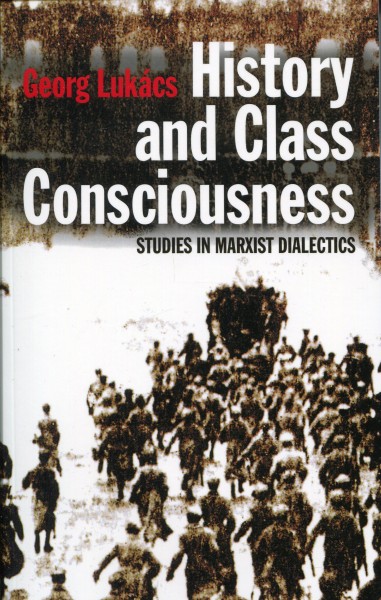 Georg Lukacs: History and Class Consciousness - Studies in Marxist Dialectics