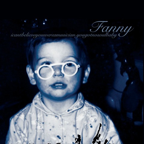 Fanny: icantbelieveyouwereamusician...