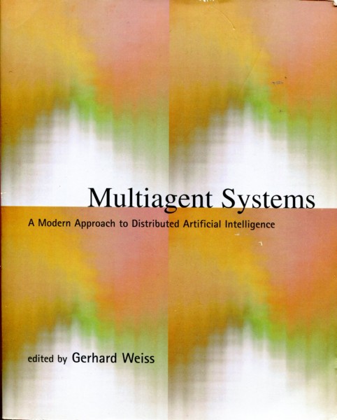 Gerhard Weiss (Ed.): Multiagent Systems - A Modern Approach to Distributed Artificial Intelligence