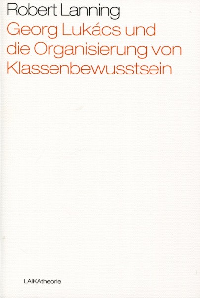 Robert Lanning: Georg Lukács und die Organisierung von Klassenbewusstsein