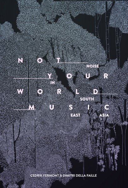 Cedrik Fermont & Dimitri Della Faille: Not Your World Music - Noise in South East Asia