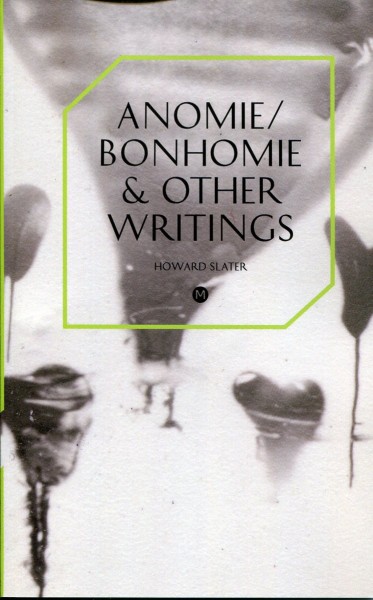 Howard Slater: Anomie/Bonhomie & Other Writings