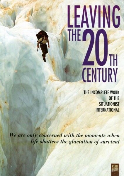 Leaving the 20th Century - The Incomplete Work of the Situationist International