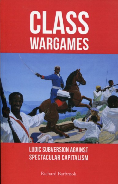 Richard Barbrook: Class Wargames - Ludic Subversion Against Spectacular Capitalism