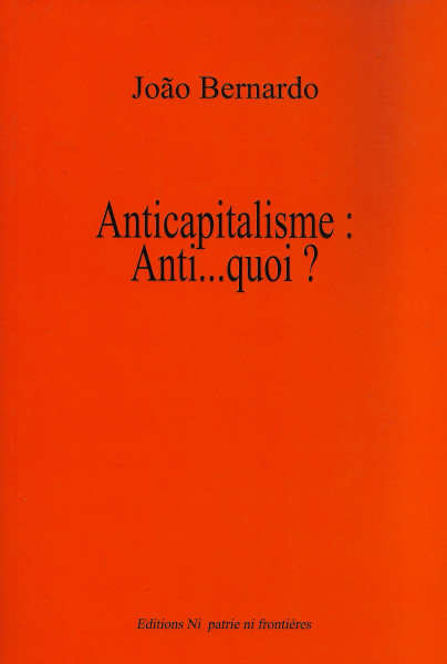 João Bernardo: Anticapitalisme - Anti ... quoi?